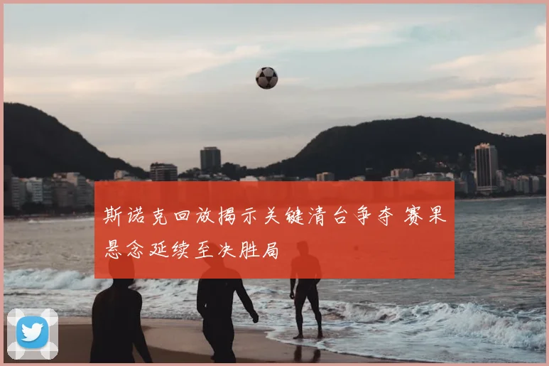 斯诺克回放揭示关键清台争夺 赛果悬念延续至决胜局